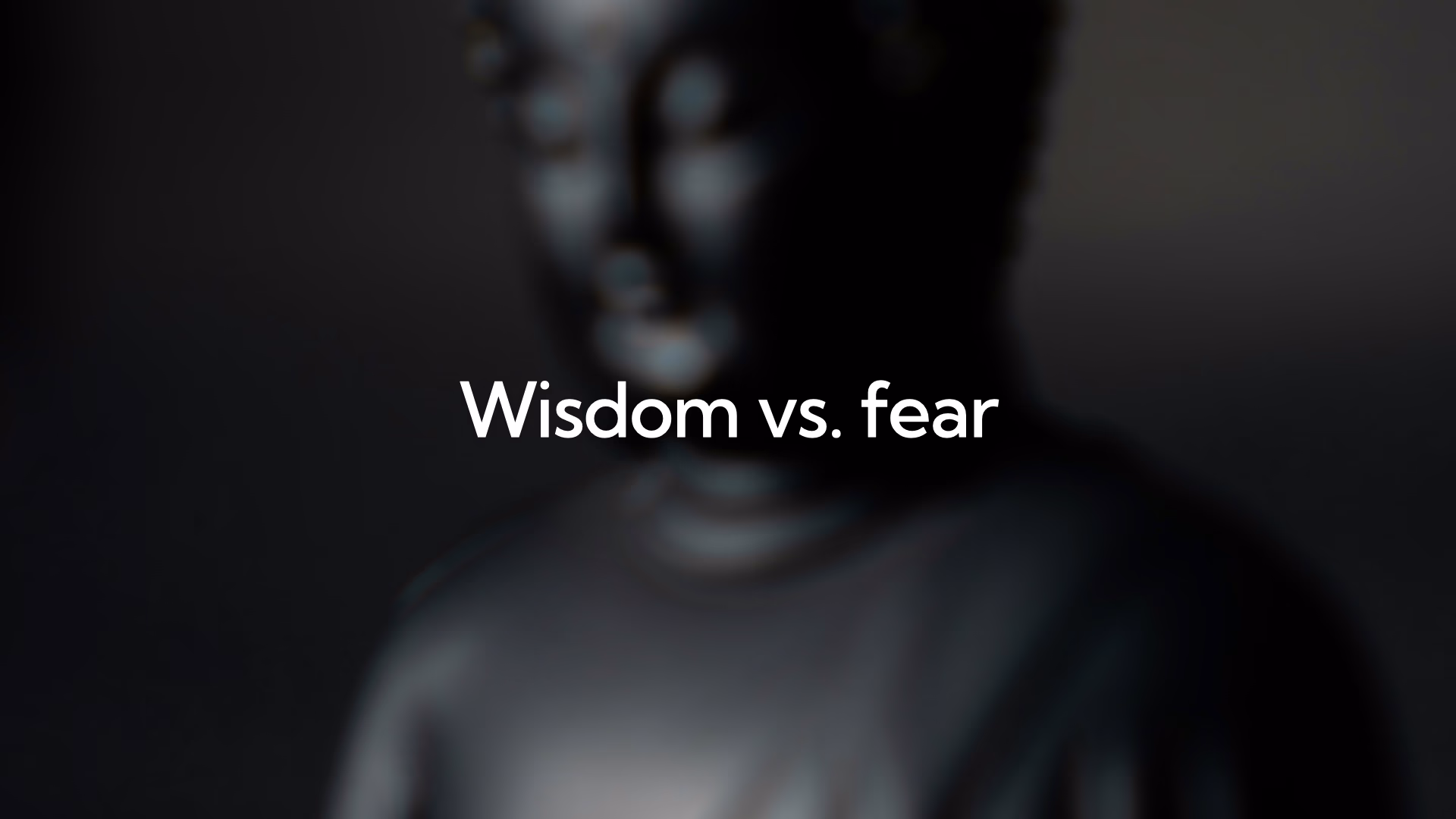 Wisdom versus Fear